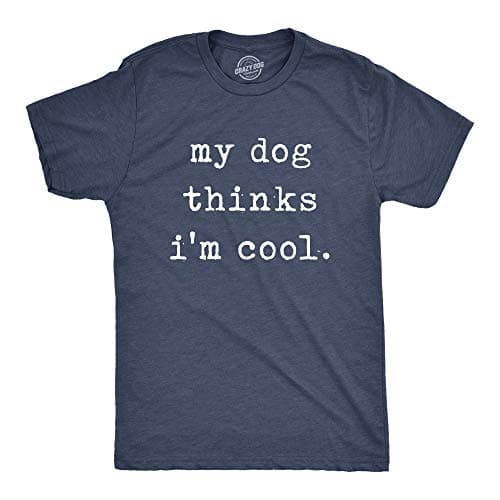 My Dog Thinks I'm Cool T-Shirt